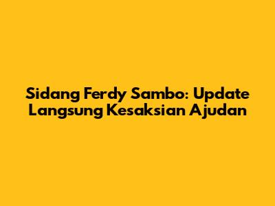 Sidang Ferdy Sambo: Update Langsung Kesaksian Ajudan