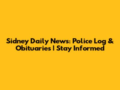 Sidney Daily News: Police Log & Obituaries | Stay Informed