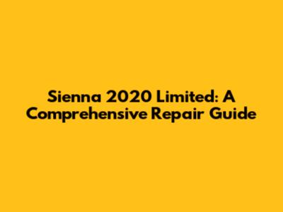 Sienna 2020 Limited: A Comprehensive Repair Guide