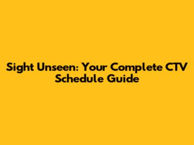 Sight Unseen: Your Complete CTV Schedule Guide