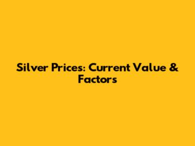 Silver Prices: Current Value & Factors