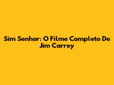 Sim Senhor: O Filme Completo De Jim Carrey
