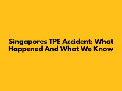 Singapore's TPE Accident: What Happened And What We Know
