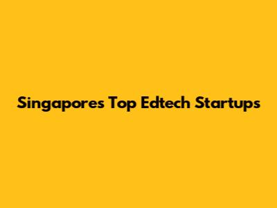 Singapore's Top Edtech Startups