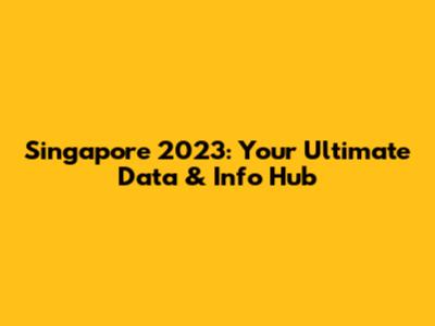 Singapore 2023: Your Ultimate Data & Info Hub