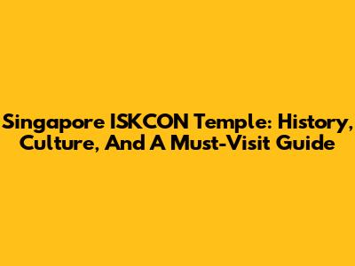 Singapore ISKCON Temple: History, Culture, And A Must-Visit Guide