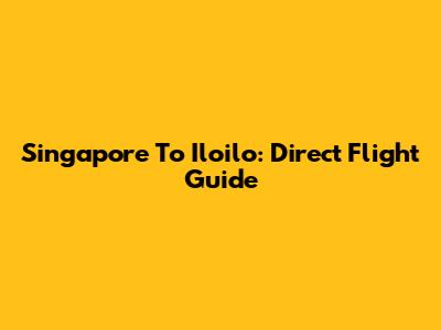 Singapore To Iloilo: Direct Flight Guide