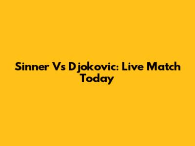 Sinner Vs Djokovic: Live Match Today
