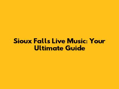 Sioux Falls Live Music: Your Ultimate Guide