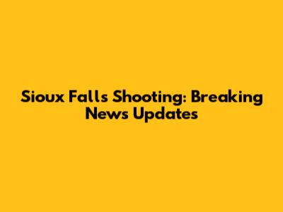 Sioux Falls Shooting: Breaking News Updates