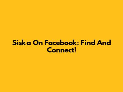 Siska On Facebook: Find And Connect!