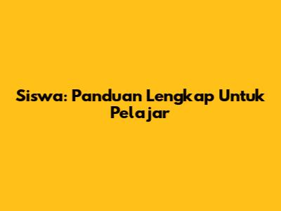 Siswa: Panduan Lengkap Untuk Pelajar