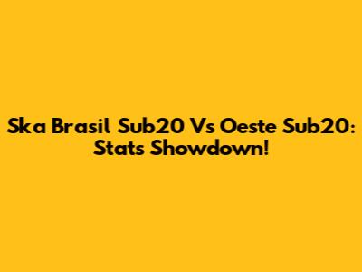 Ska Brasil Sub20 Vs Oeste Sub20: Stats Showdown!