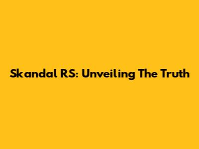 Skandal RS: Unveiling The Truth