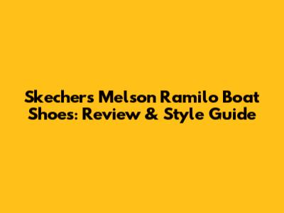 Skechers Melson Ramilo Boat Shoes: Review & Style Guide