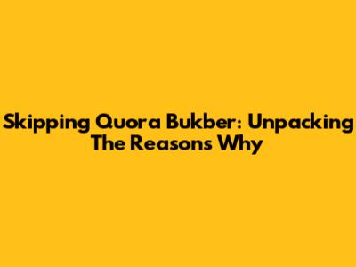 Skipping Quora Bukber: Unpacking The Reasons Why