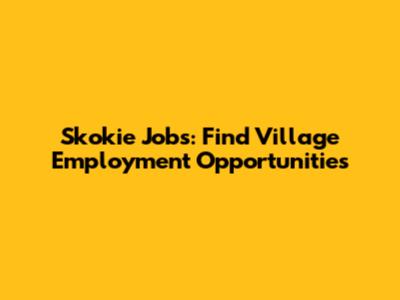 Skokie Jobs: Find Village Employment Opportunities