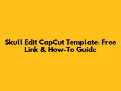 Skull Edit CapCut Template: Free Link & How-To Guide