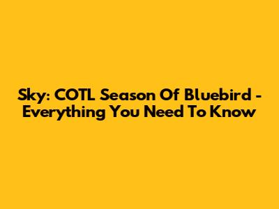 Sky: COTL Season Of Bluebird - Everything You Need To Know