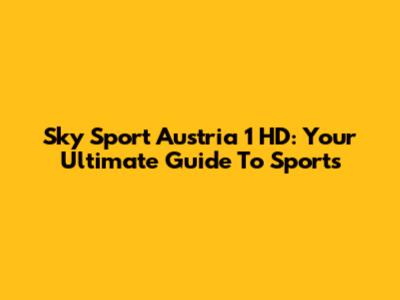 Sky Sport Austria 1 HD: Your Ultimate Guide To Sports