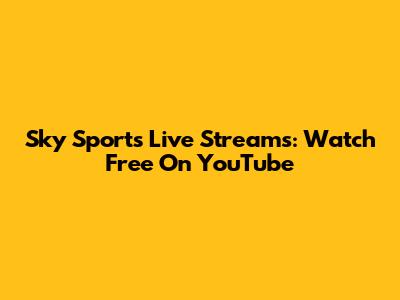 Sky Sports Live Streams: Watch Free On YouTube