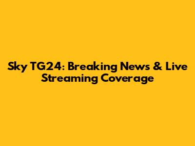 Sky TG24: Breaking News & Live Streaming Coverage