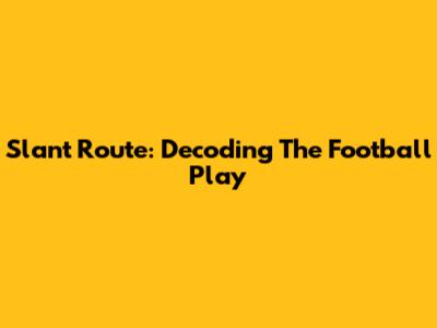 Slant Route: Decoding The Football Play