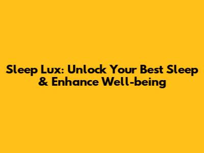 Sleep Lux: Unlock Your Best Sleep & Enhance Well-being
