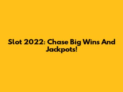 Slot 2022: Chase Big Wins And Jackpots!