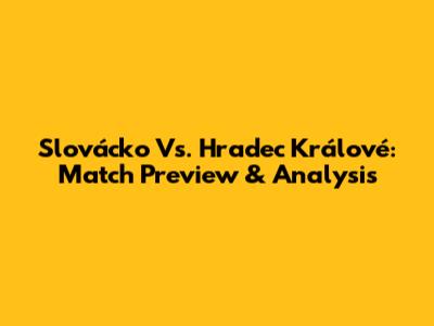 Slovácko Vs. Hradec Králové: Match Preview & Analysis