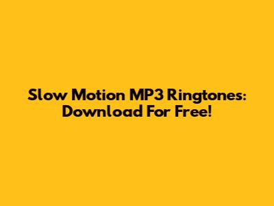 Slow Motion MP3 Ringtones: Download For Free!