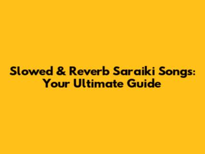 Slowed & Reverb Saraiki Songs: Your Ultimate Guide