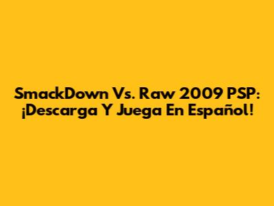 SmackDown Vs. Raw 2009 PSP: ¡Descarga Y Juega En Español!