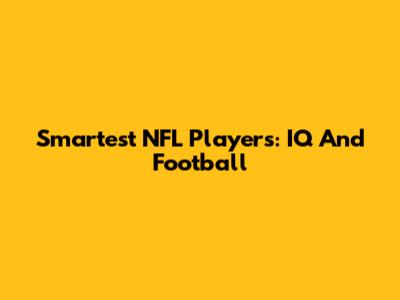 Smartest NFL Players: IQ And Football