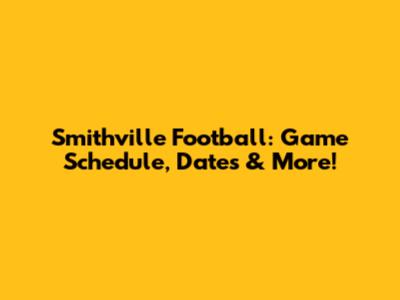 Smithville Football: Game Schedule, Dates & More!