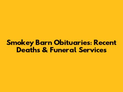 Smokey Barn Obituaries: Recent Deaths & Funeral Services