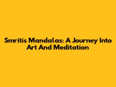 Smriti's Mandalas: A Journey Into Art And Meditation