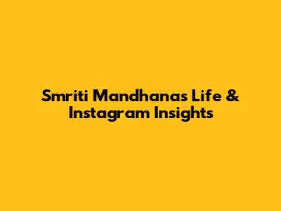 Smriti Mandhana's Life & Instagram Insights