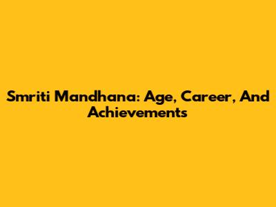 Smriti Mandhana: Age, Career, And Achievements