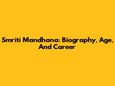 Smriti Mandhana: Biography, Age, And Career