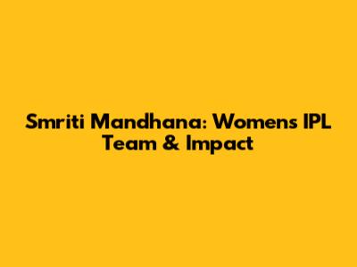 Smriti Mandhana: Women's IPL Team & Impact