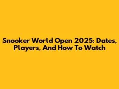 Snooker World Open 2025: Dates, Players, And How To Watch