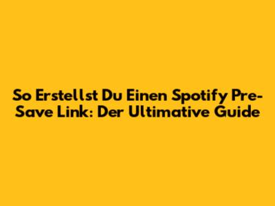 So Erstellst Du Einen Spotify Pre-Save Link: Der Ultimative Guide