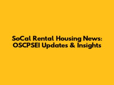SoCal Rental Housing News: OSCPSEI Updates & Insights