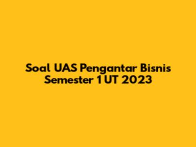 Soal UAS Pengantar Bisnis Semester 1 UT 2023