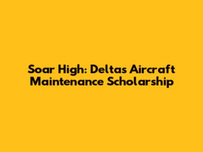 Soar High: Delta's Aircraft Maintenance Scholarship