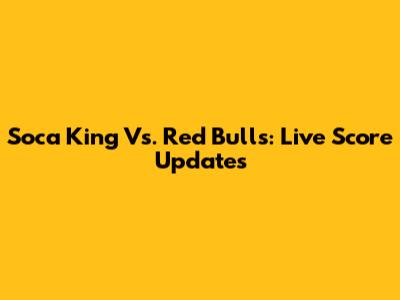 Soca King Vs. Red Bulls: Live Score Updates