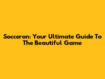 Socceron: Your Ultimate Guide To The Beautiful Game