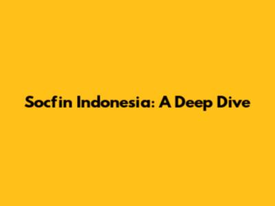 Socfin Indonesia: A Deep Dive