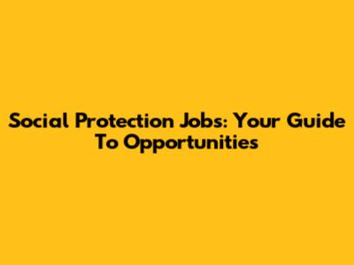 Social Protection Jobs: Your Guide To Opportunities